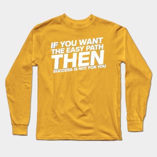 If You Want The Easy Path Then Success Is Not For You Long Sleeve T-Shirt